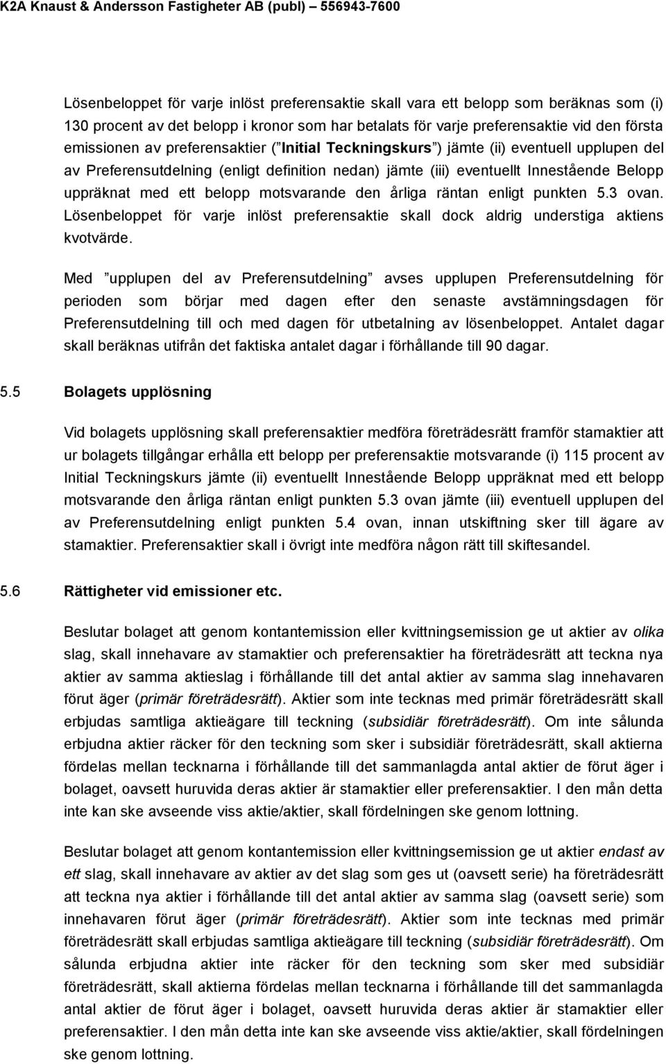 motsvarande den årliga räntan enligt punkten 5.3 ovan. Lösenbeloppet för varje inlöst preferensaktie skall dock aldrig understiga aktiens kvotvärde.