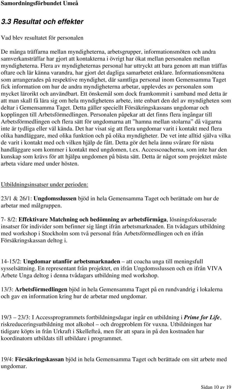 Informationsmötena som arrangerades på respektive myndighet, där samtliga personal inom Gemensamma Taget fick information om hur de andra myndigheterna arbetar, upplevdes av personalen som mycket