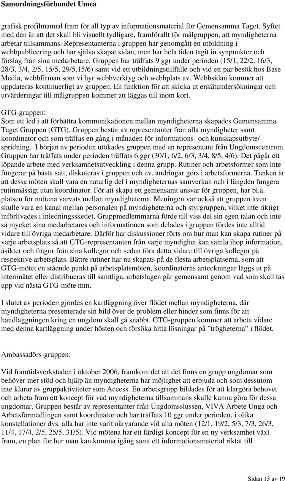 Representanterna i gruppen har genomgått en utbildning i webbpublicering och har själva skapat sidan, men har hela tiden tagit in synpunkter och förslag från sina medarbetare.