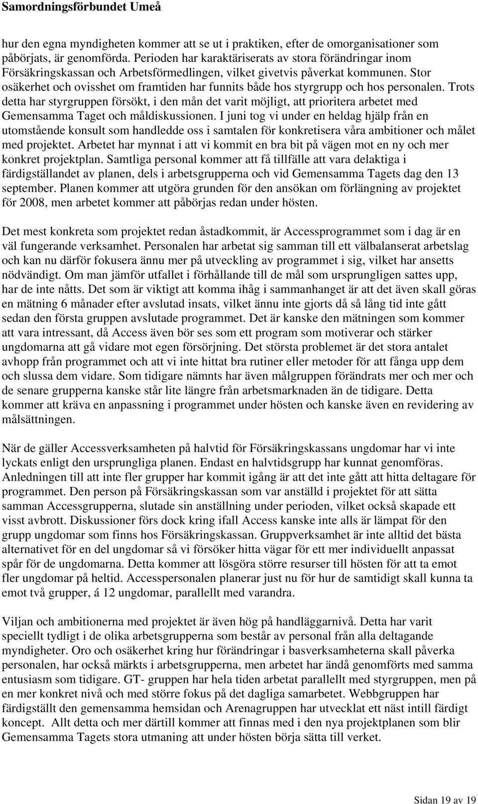 Stor osäkerhet och ovisshet om framtiden har funnits både hos styrgrupp och hos personalen.