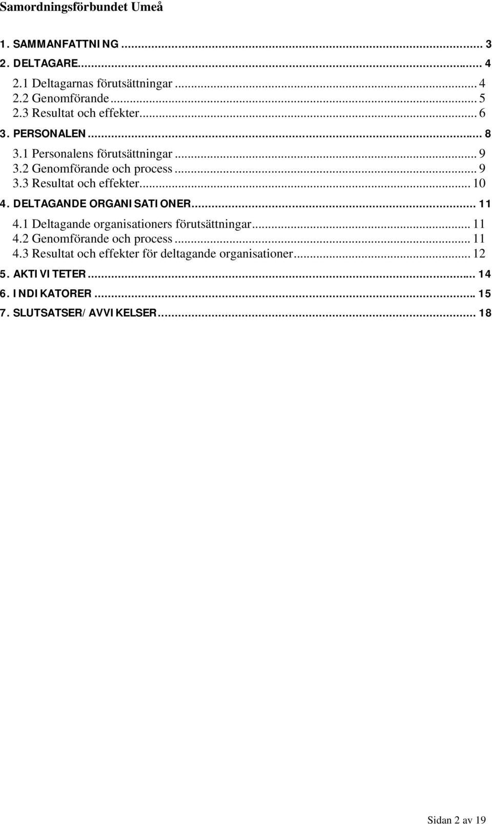 DELTAGANDE ORGANISATIONER... 11 4.1 Deltagande organisationers förutsättningar... 11 4.2 Genomförande och process... 11 4.3 Resultat och effekter för deltagande organisationer.