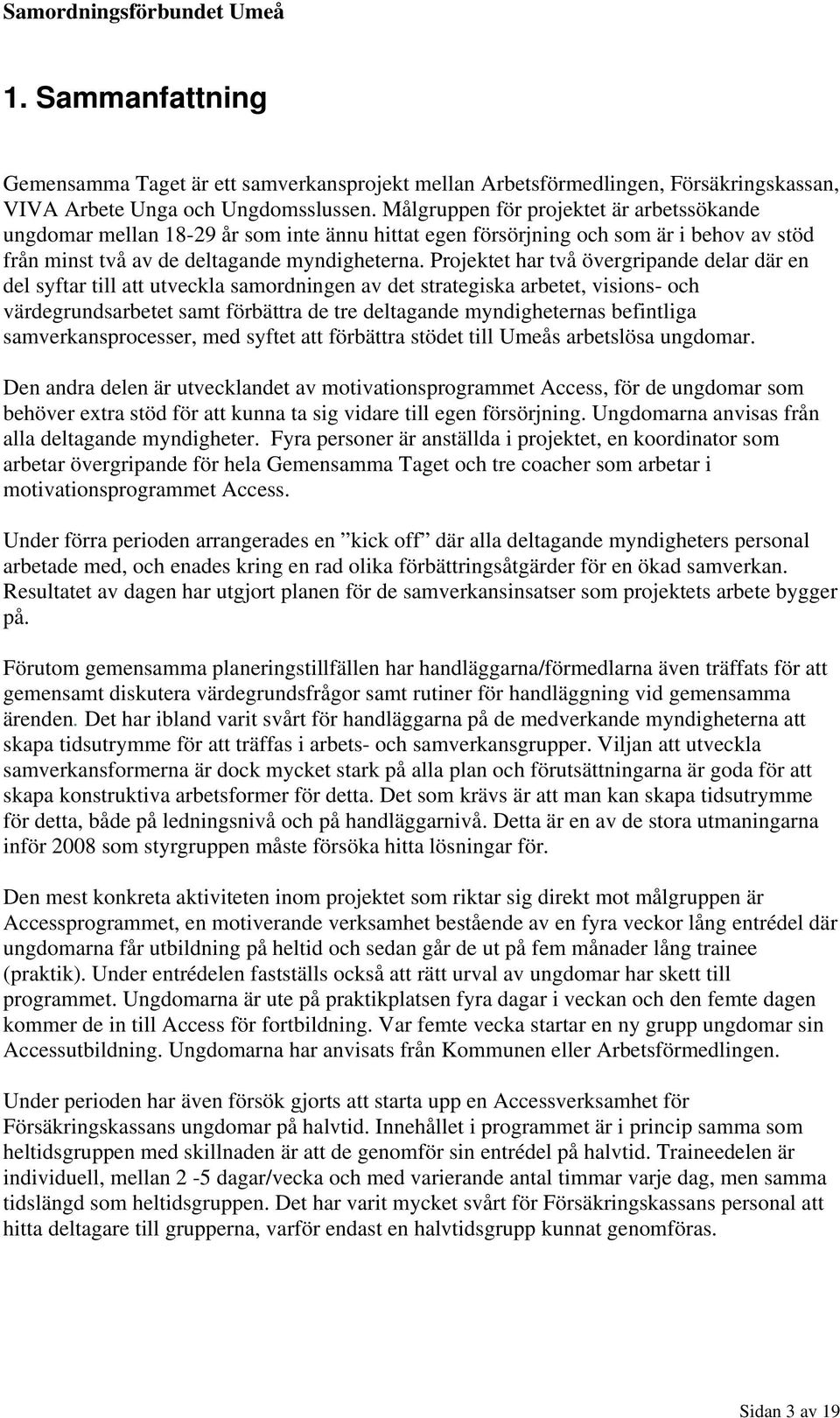 Projektet har två övergripande delar där en del syftar till att utveckla samordningen av det strategiska arbetet, visions- och värdegrundsarbetet samt förbättra de tre deltagande myndigheternas