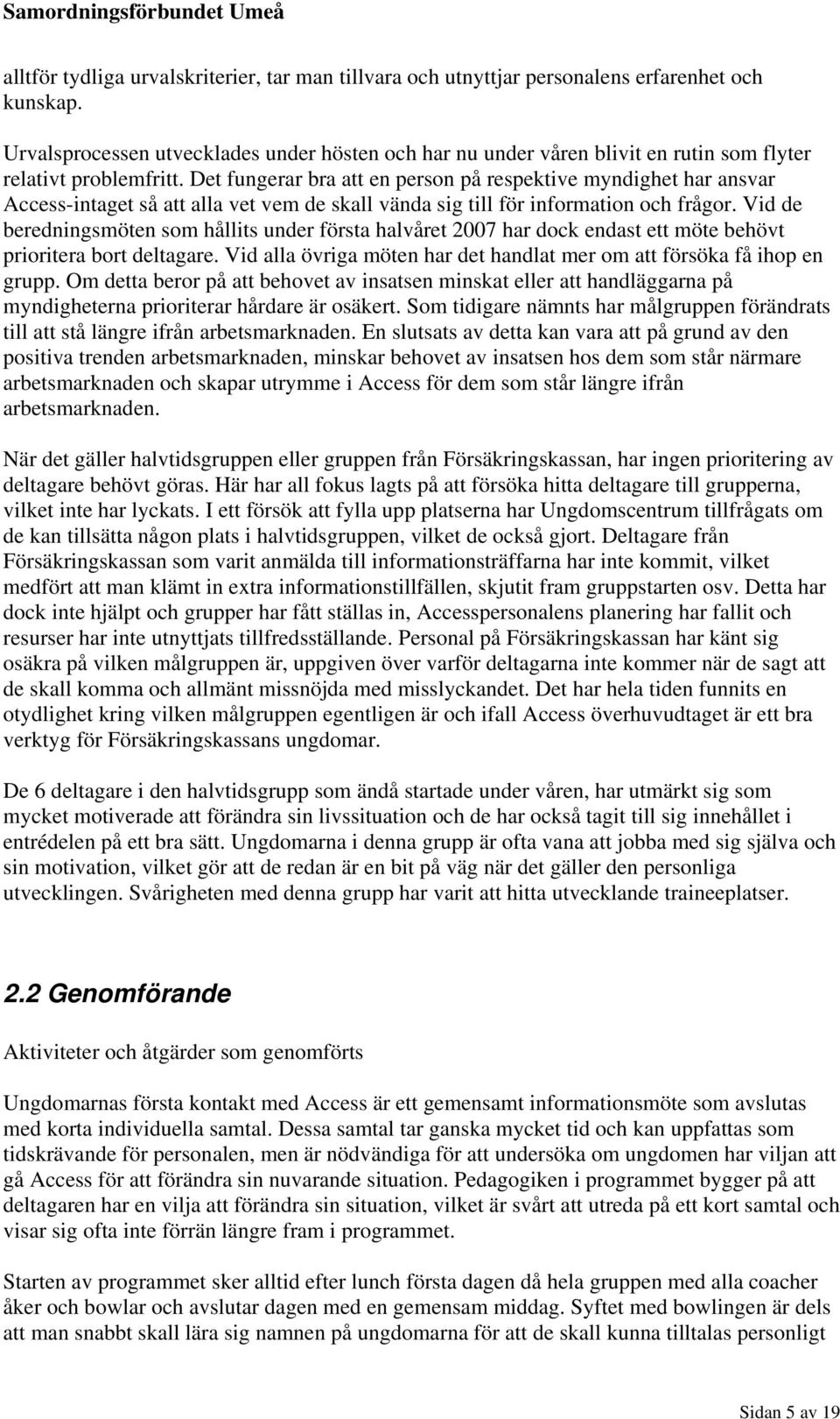 Det fungerar bra att en person på respektive myndighet har ansvar Access-intaget så att alla vet vem de skall vända sig till för information och frågor.
