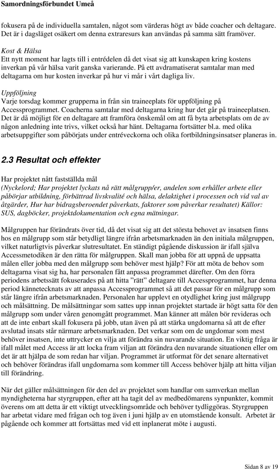 På ett avdramatiserat samtalar man med deltagarna om hur kosten inverkar på hur vi mår i vårt dagliga liv.