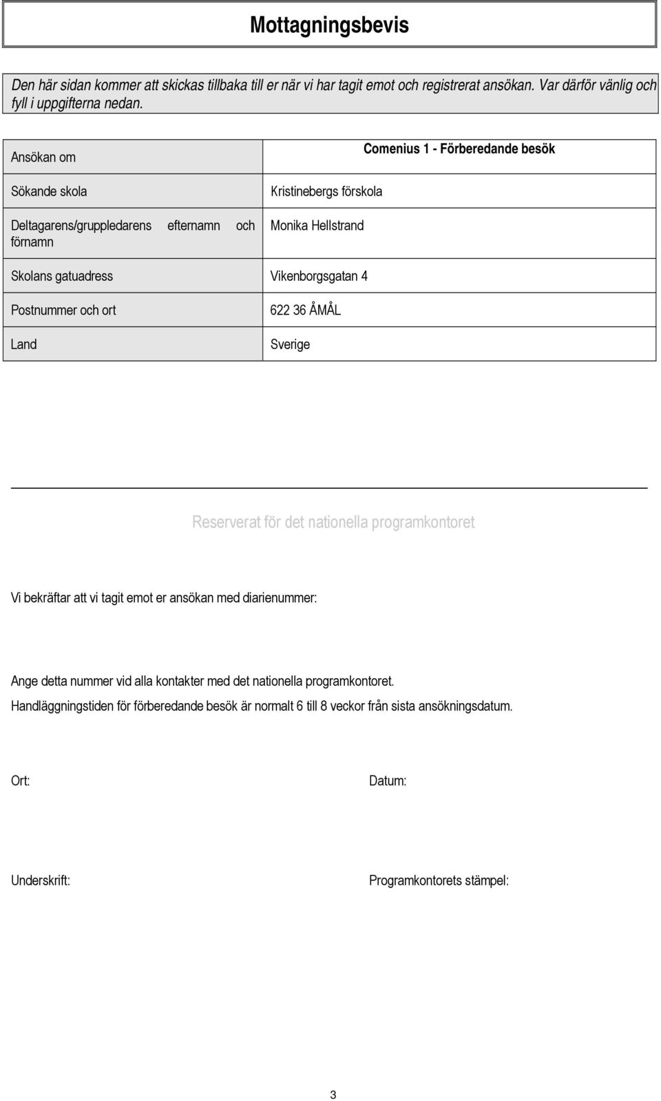 Vikenborgsgatan 4 Postnummer och ort Land 622 36 ÅMÅL Sverige Reserverat för det nationella programkontoret Vi bekräftar att vi tagit emot er ansökan med diarienummer: Ange detta