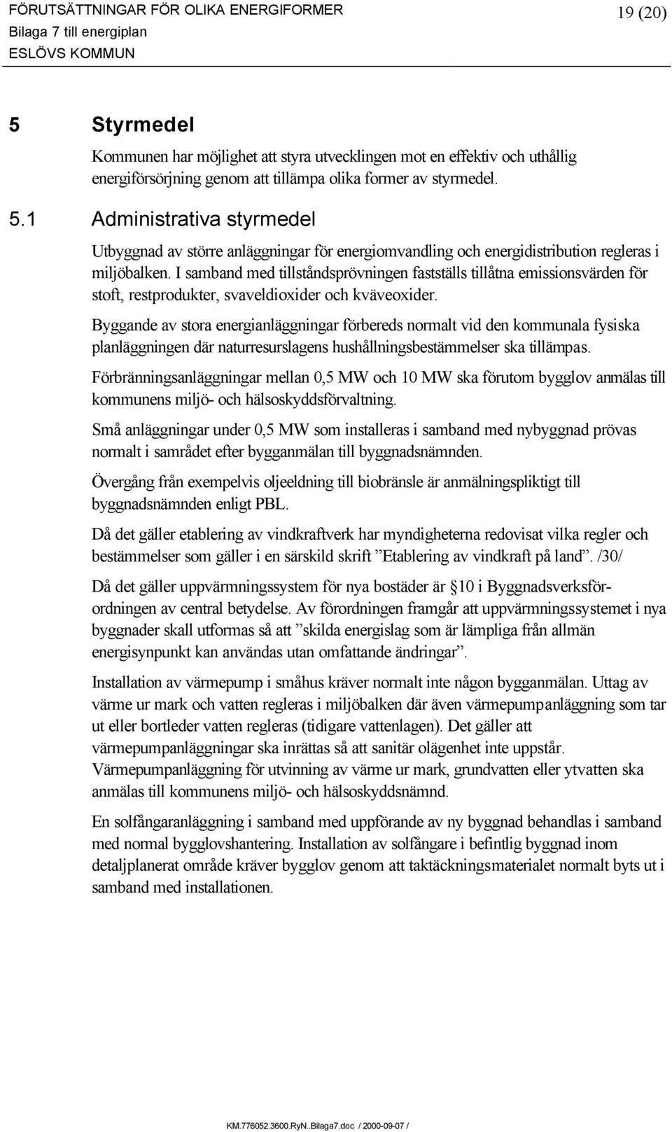 Byggande av stora energianläggningar förbereds normalt vid den kommunala fysiska planläggningen där naturresurslagens hushållningsbestämmelser ska tillämpas.