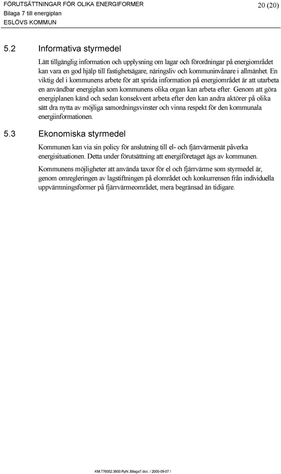 En viktig del i kommunens arbete för att sprida information på energiområdet är att utarbeta en användbar energiplan som kommunens olika organ kan arbeta efter.