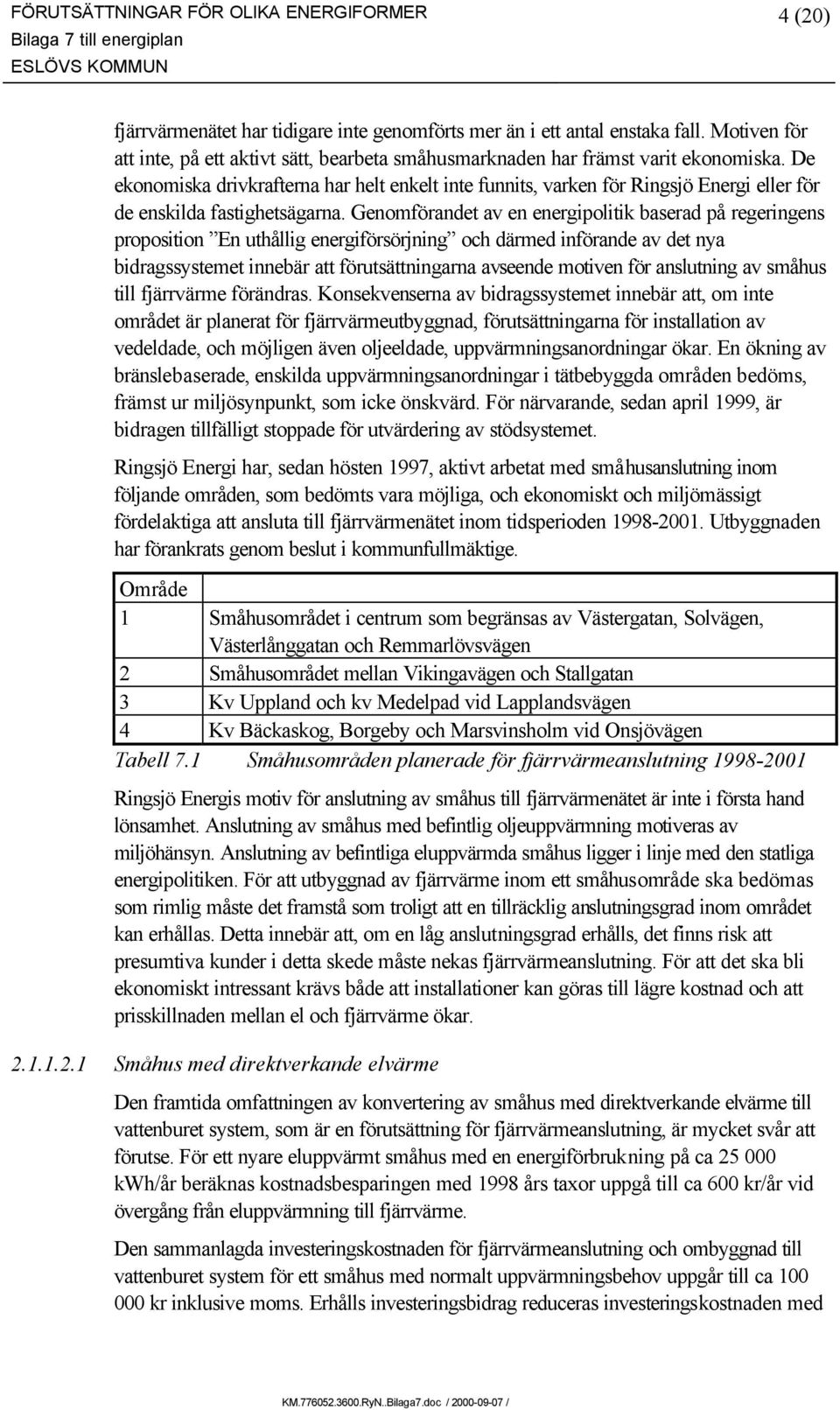 De ekonomiska drivkrafterna har helt enkelt inte funnits, varken för Ringsjö Energi eller för de enskilda fastighetsägarna.