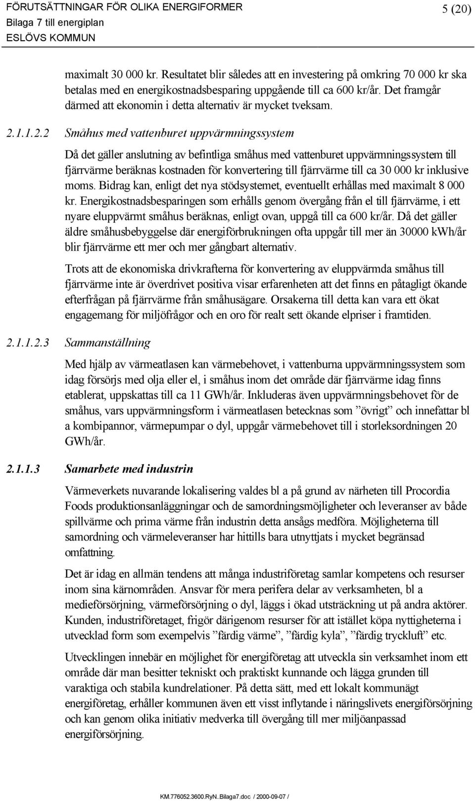 Det framgår därmed att ekonomin i detta alternativ är mycket tveksam. 2.