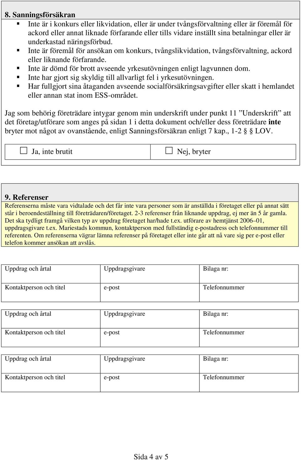 Inte är dömd för brott avseende yrkesutövningen enligt lagvunnen dom. Inte har gjort sig skyldig till allvarligt fel i yrkesutövningen.