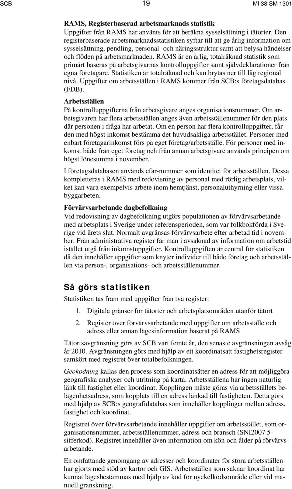 RAMS är en årlig, totalräknad statistik som primärt baseras på arbetsgivarnas kontrolluppgifter samt självdeklarationer från egna företagare.