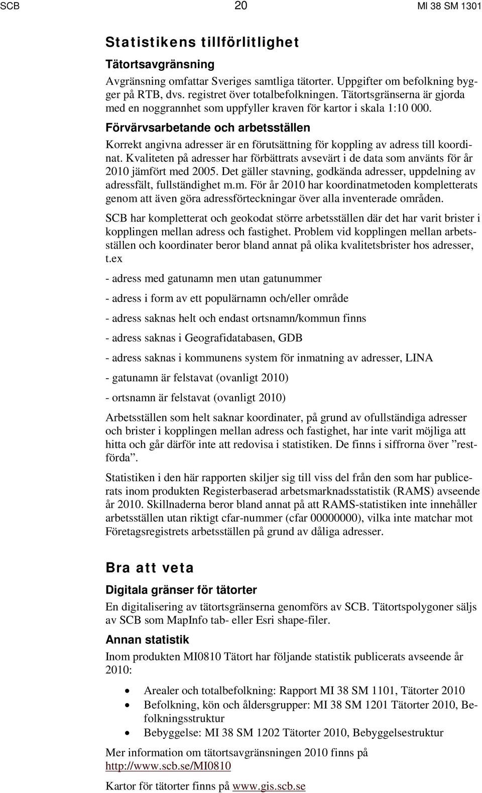 Förvärvsarbetande och arbetsställen Korrekt angivna adresser är en förutsättning för koppling av adress till koordinat.