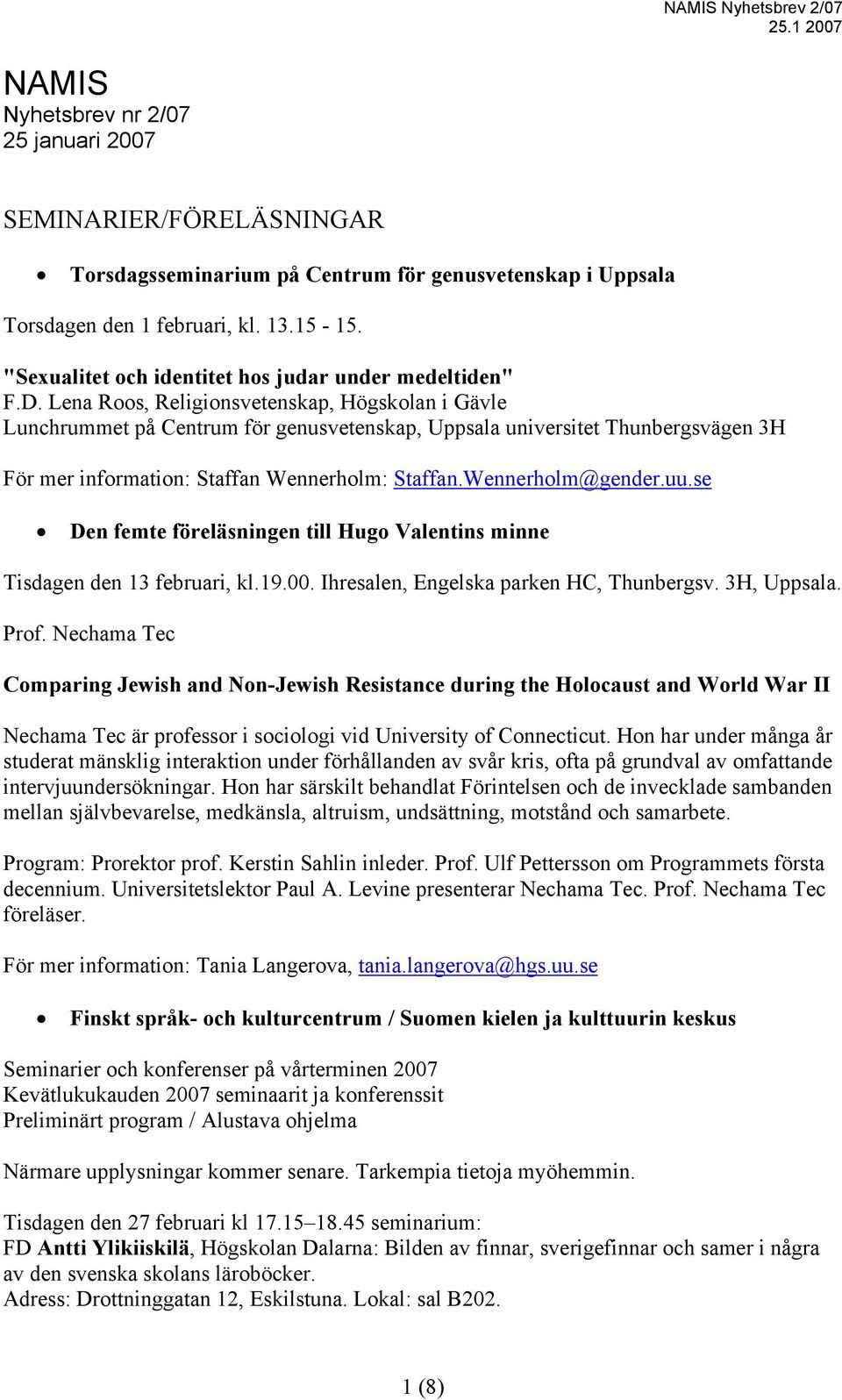 Lena Roos, Religionsvetenskap, Högskolan i Gävle Lunchrummet på Centrum för genusvetenskap, Uppsala universitet Thunbergsvägen 3H För mer information: Staffan Wennerholm: Staffan.Wennerholm@gender.uu.