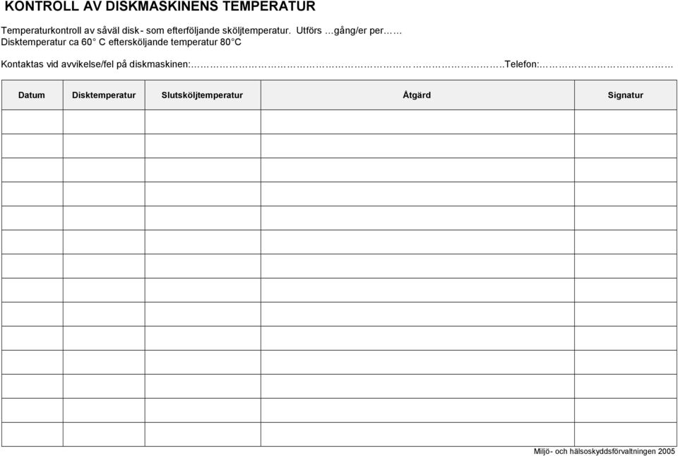 Utförs gång/er per Disktemperatur ca 60 C eftersköljande temperatur 80 C