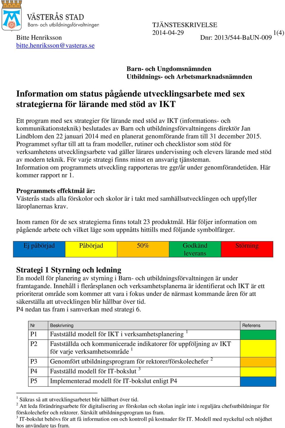 lärande med stöd av IKT Ett program med sex strategier för lärande med stöd av IKT (informations- och kommunikationsteknik) beslutades av Barn och utbildningsförvaltningens direktör Jan Lindblom den