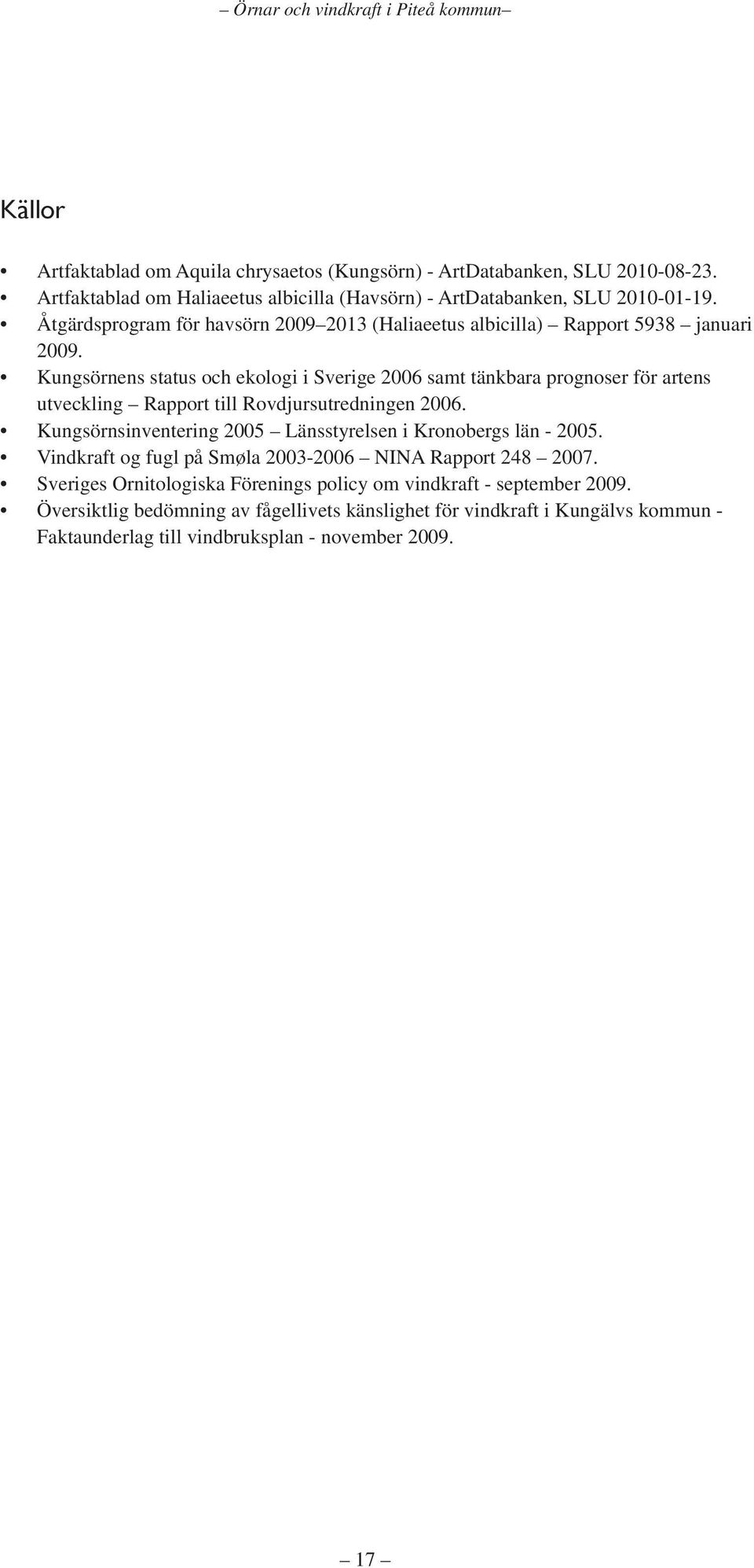 Kungsörnens status och ekologi i Sverige 2006 samt tänkbara prognoser för artens utveckling Rapport till Rovdjursutredningen 2006.