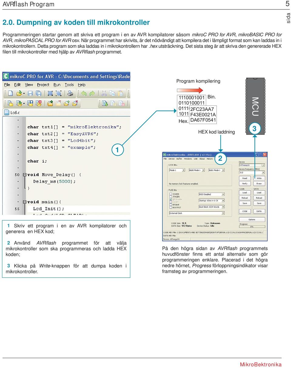 När programmet har skrivits, är det nödvändigt att kompilera det i lämpligt format som kan laddas in i mikrokontrollern. Detta program som ska laddas in i mikrokontrollern har.hex utsträckning.