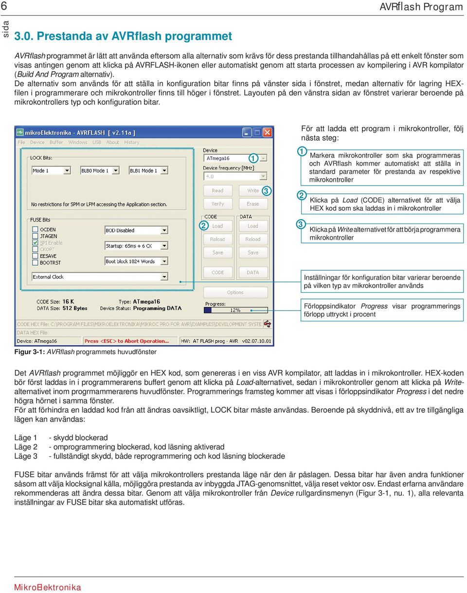 klicka på AVRFLASH-ikonen eller automatiskt genom att starta processen av kompilering i AVR kompilator (Build And Program alternativ).