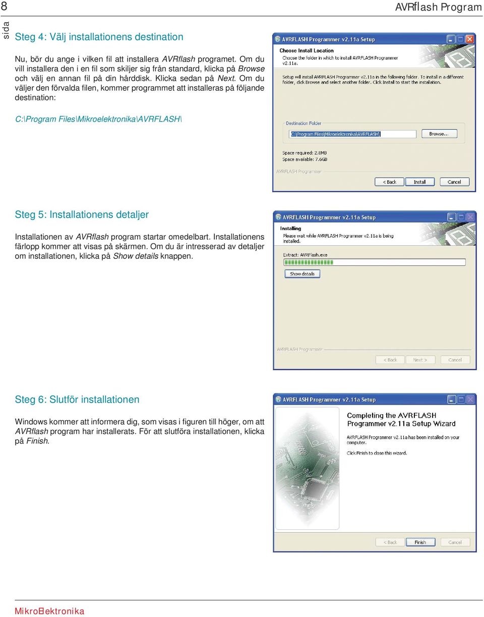 Om du väljer den förvalda fi len, kommer programmet att installeras på följande destination: C:\Program Files\Mikroelektronika\AVRFLASH\ Steg 5: Installationens detaljer Installationen av AVRfl ash