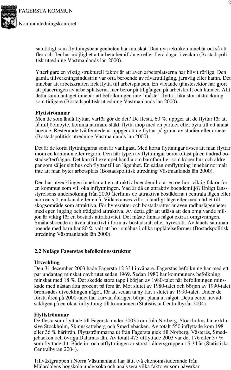 Ytterligare en viktig strukturell faktor är att även arbetsplatserna har blivit rörliga. Den gamla tillverkningsindustrin var ofta beroende av råvarutillgång, järnväg eller hamn.