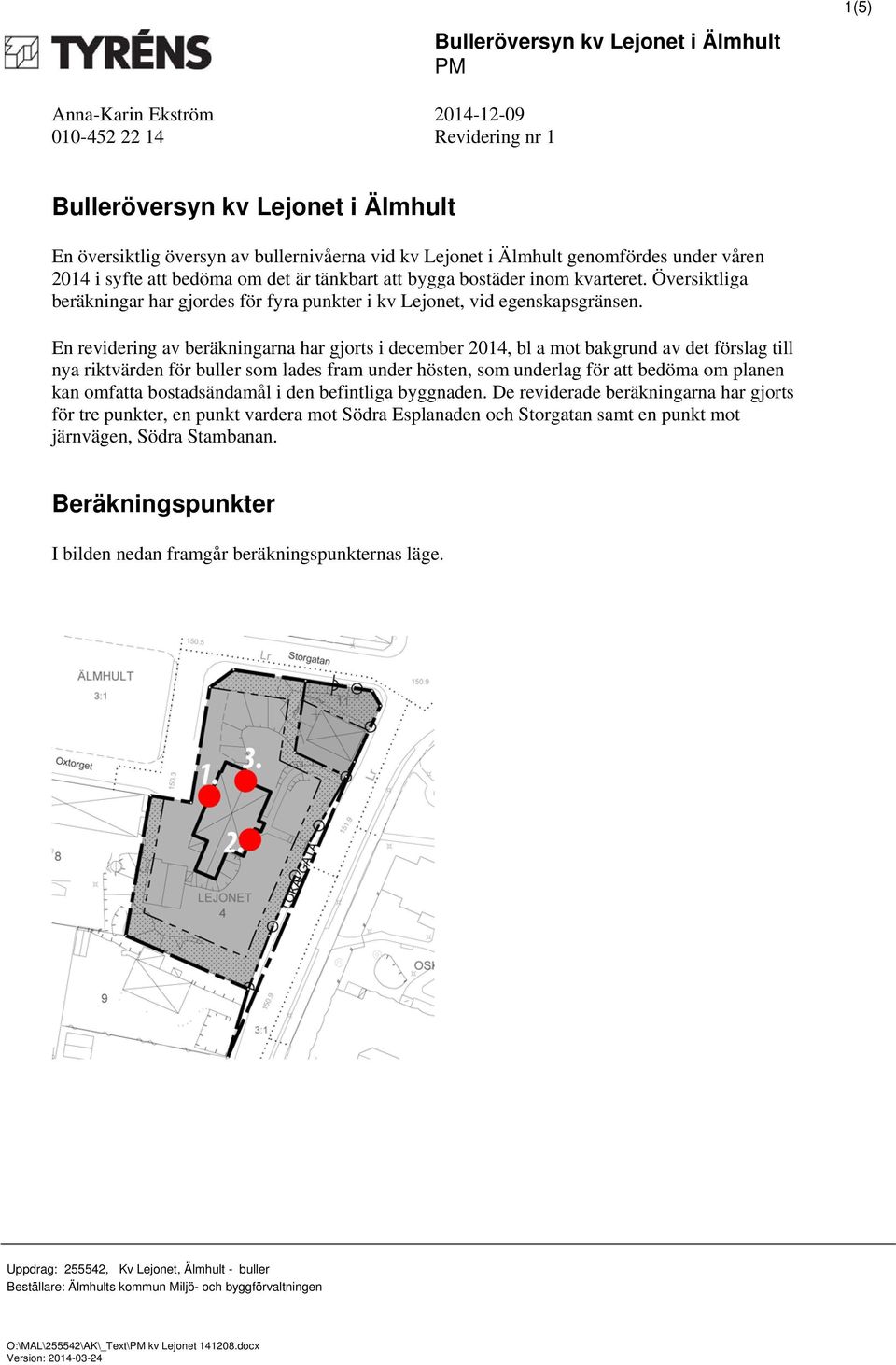 En revidering av beräkningarna har gjorts i december 2014, bl a mot bakgrund av det förslag till nya riktvärden för buller som lades fram under hösten, som underlag för att bedöma om planen kan