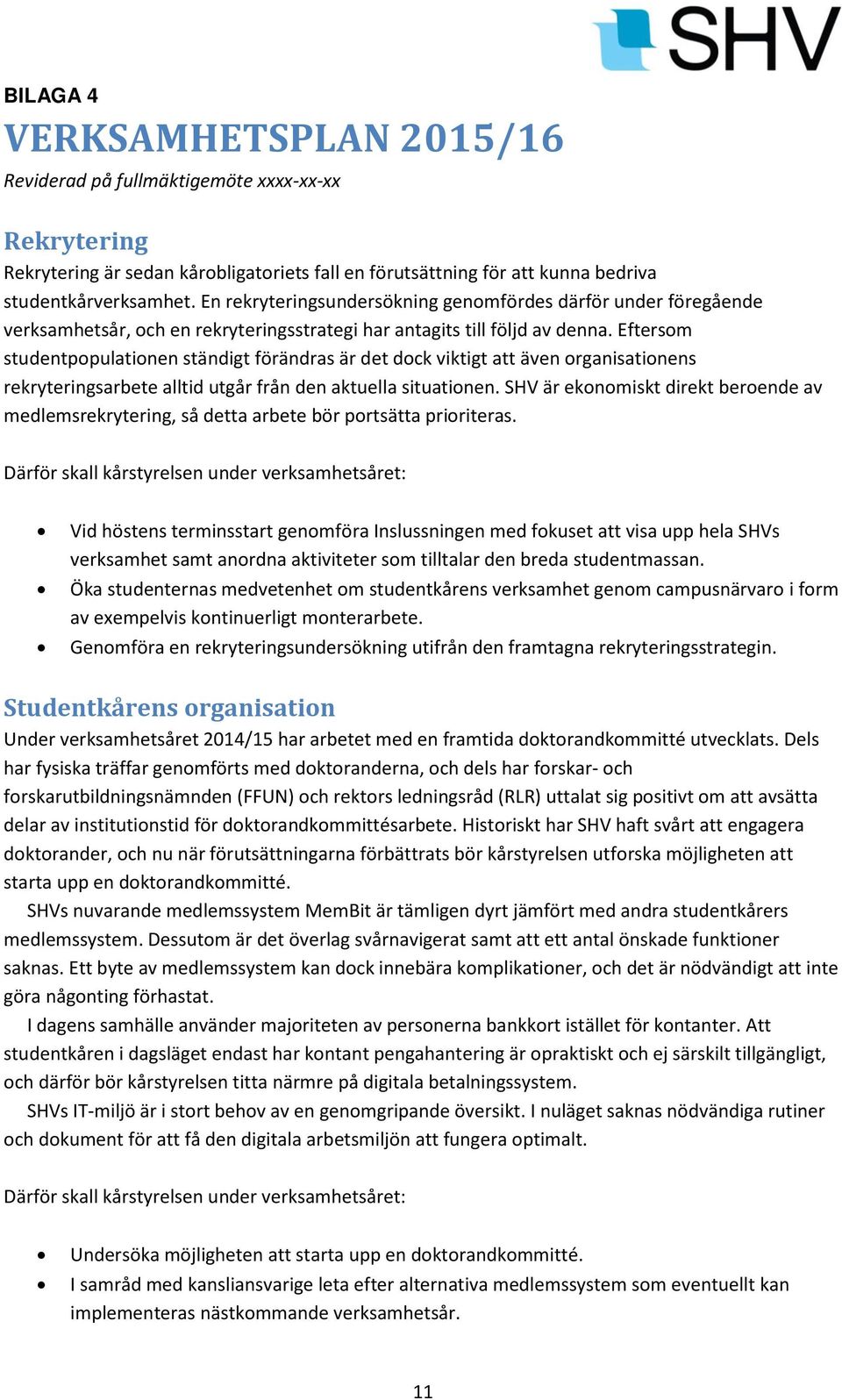 Eftersom studentpopulationen ständigt förändras är det dock viktigt att även organisationens rekryteringsarbete alltid utgår från den aktuella situationen.