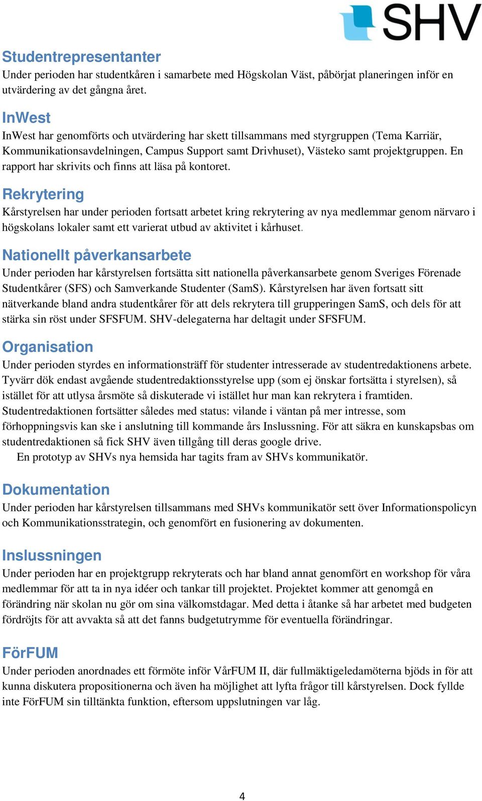 En rapport har skrivits och finns att läsa på kontoret.