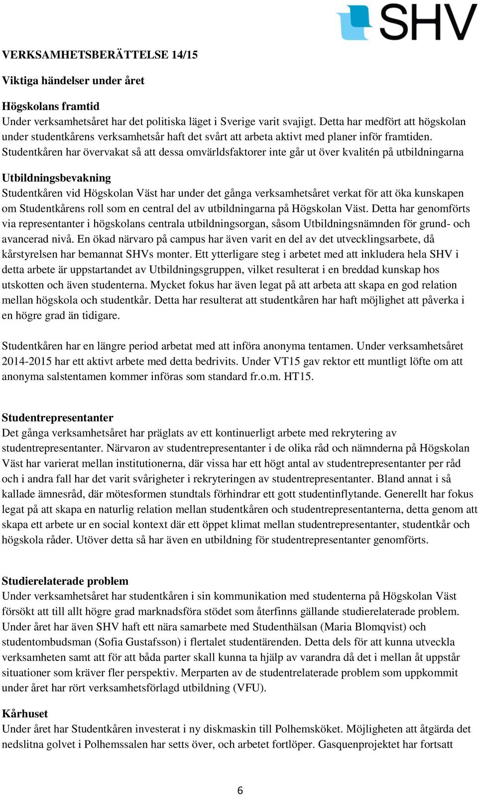 Studentkåren har övervakat så att dessa omvärldsfaktorer inte går ut över kvalitén på utbildningarna Utbildningsbevakning Studentkåren vid Högskolan Väst har under det gånga verksamhetsåret verkat