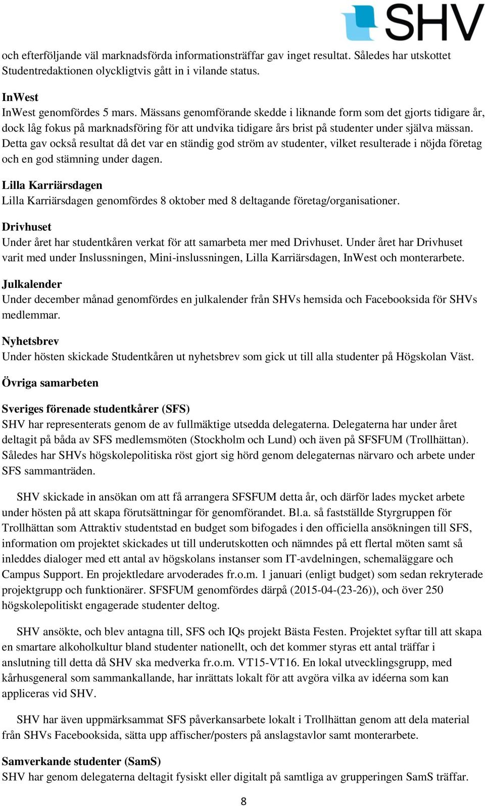 Detta gav också resultat då det var en ständig god ström av studenter, vilket resulterade i nöjda företag och en god stämning under dagen.