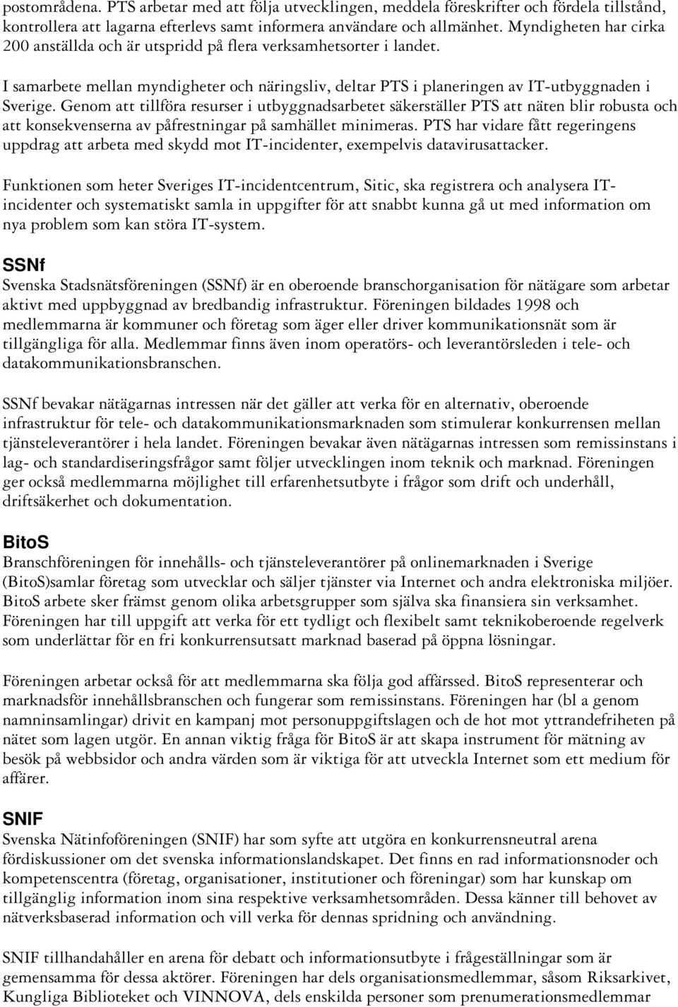 Genom att tillföra resurser i utbyggnadsarbetet säkerställer PTS att näten blir robusta och att konsekvenserna av påfrestningar på samhället minimeras.