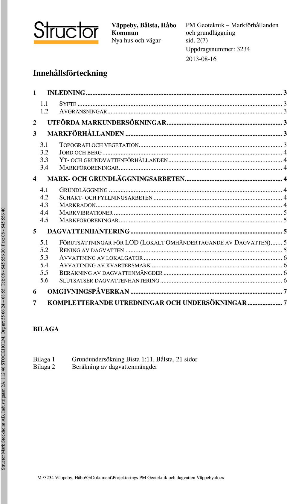 .. 5 4.5 MARKFÖRORENINGAR... 5 5 DAGVATTENHANTERING... 5 5.1 FÖRUTSÄTTNINGAR FÖR LOD (LOKALT OMHÄNDERTAGANDE AV DAGVATTEN)... 5 5.2 RENING AV DAGVATTEN... 5 5.3 AVVATTNING AV LOKALGATOR... 6 5.