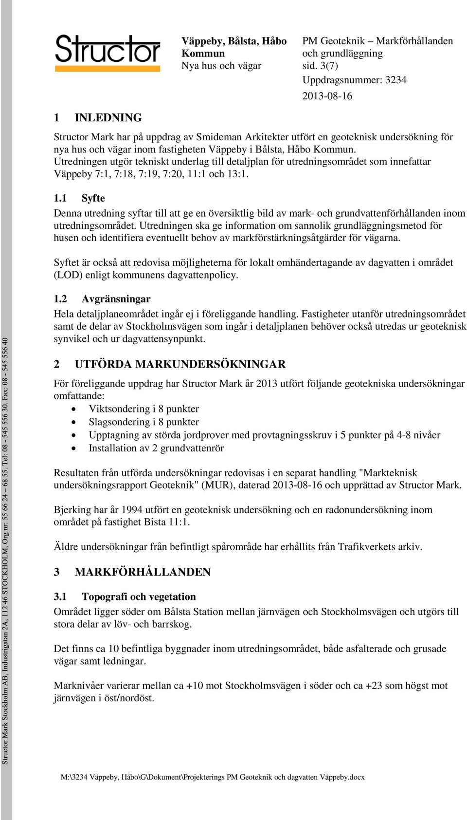 :1 och 13:1. 1.1 Syfte Denna utredning syftar till att ge en översiktlig bild av mark- och grundvattenförhållanden inom utredningsområdet.