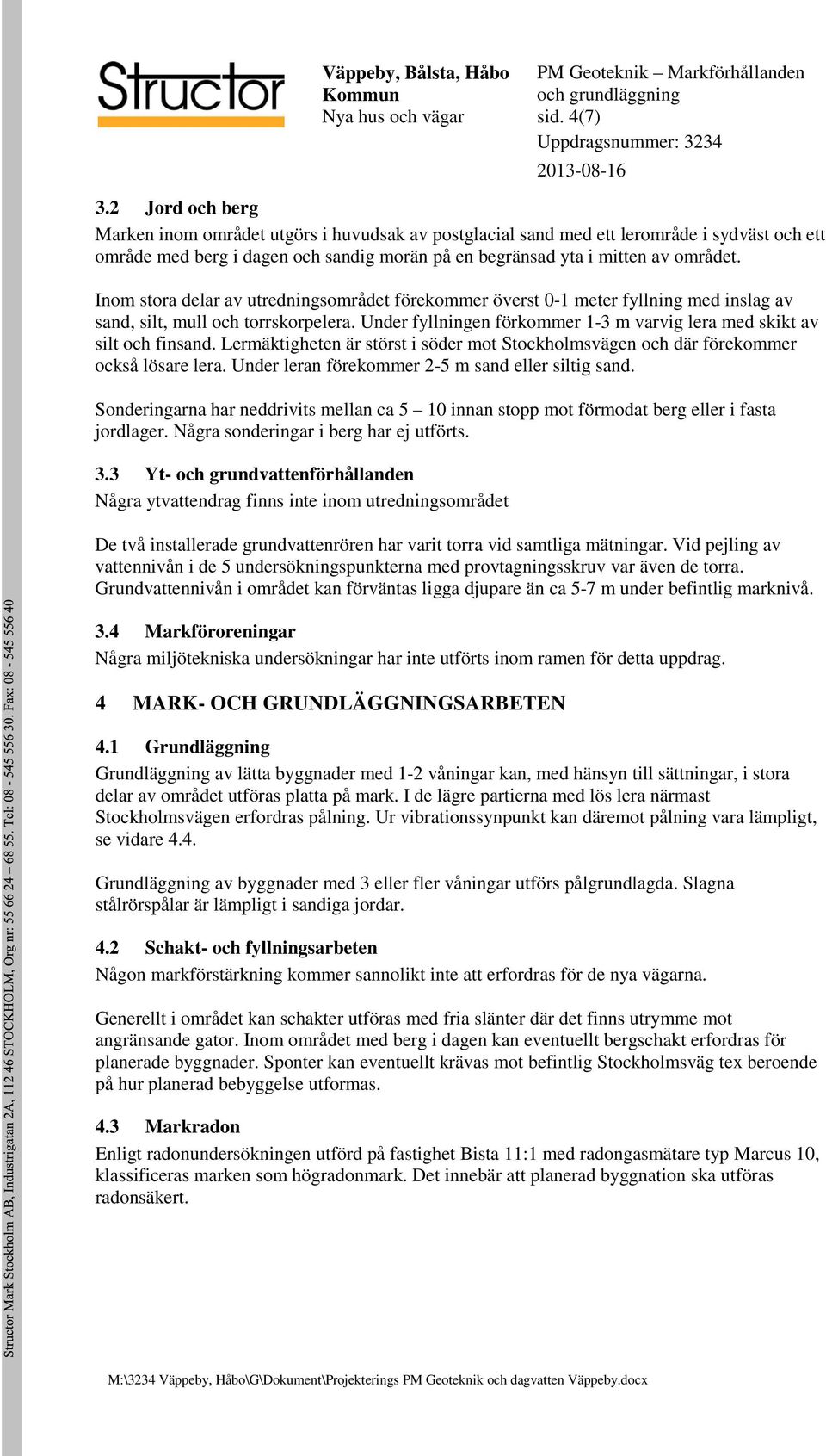 Inom stora delar av utredningsområdet förekommer överst 0-1 meter fyllning med inslag av sand, silt, mull och torrskorpelera.