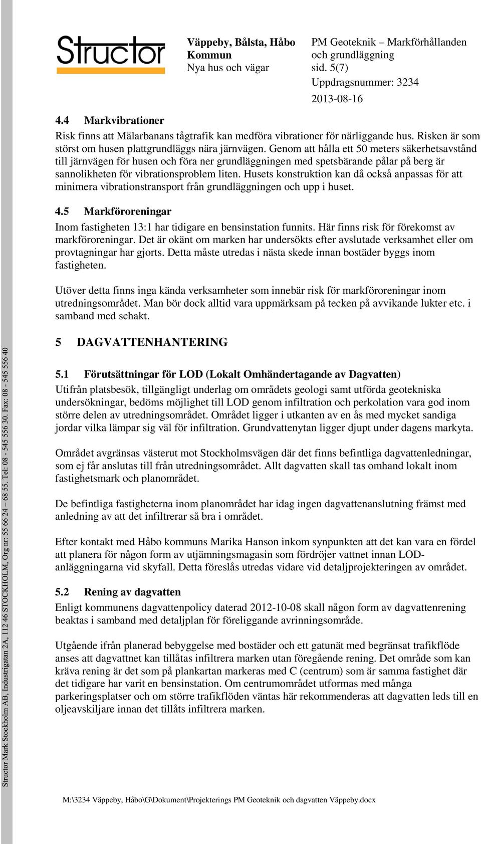 Husets konstruktion kan då också anpassas för att minimera vibrationstransport från grundläggningen och upp i huset. 4.5 Markföroreningar Inom fastigheten 13:1 har tidigare en bensinstation funnits.