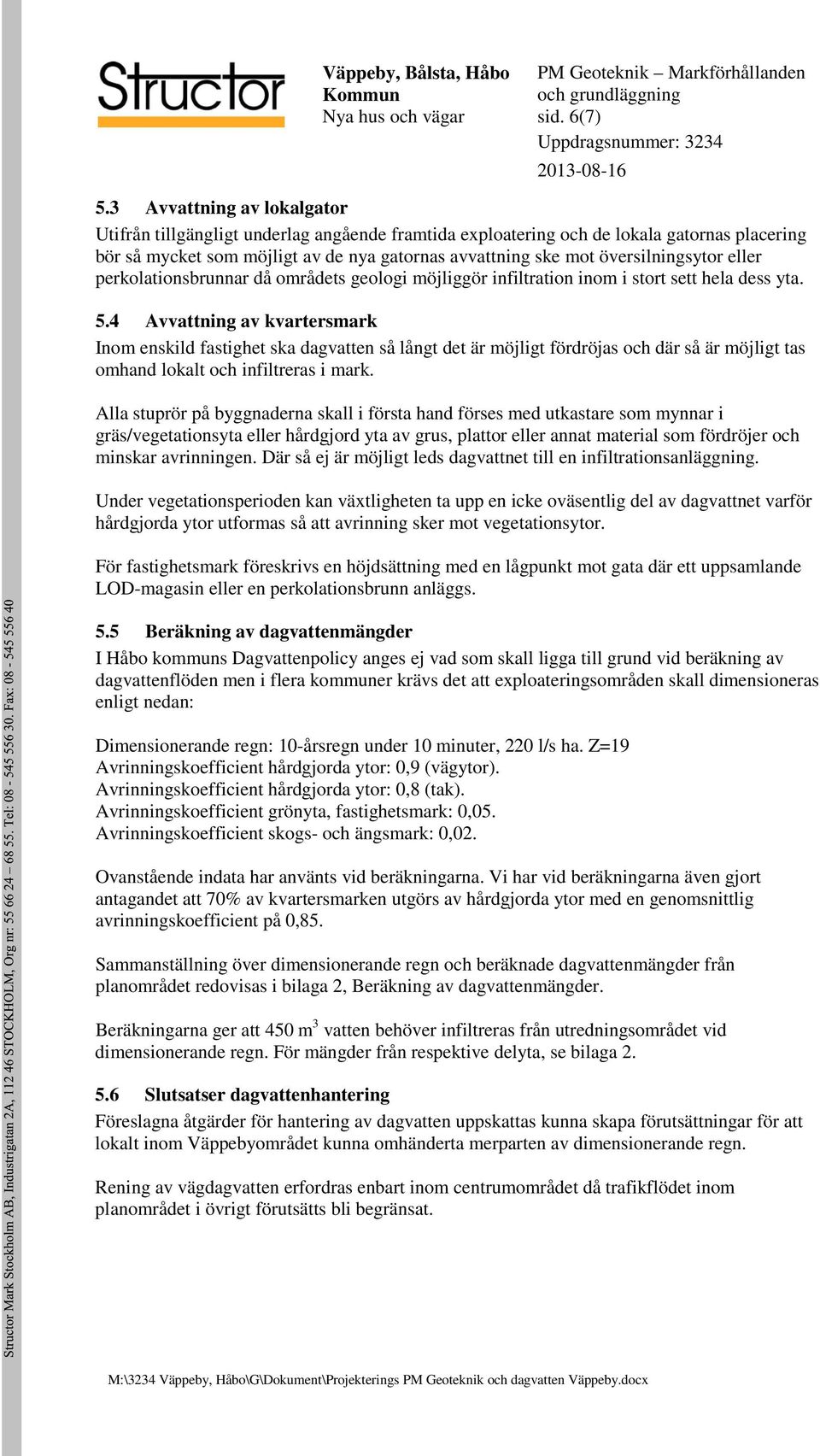 översilningsytor eller perkolationsbrunnar då områdets geologi möjliggör infiltration inom i stort sett hela dess yta. 5.