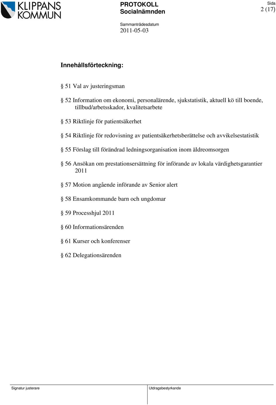 55 Förslag till förändrad ledningsorganisation inom äldreomsorgen 56 Ansökan om prestationsersättning för införande av lokala värdighetsgarantier 2011