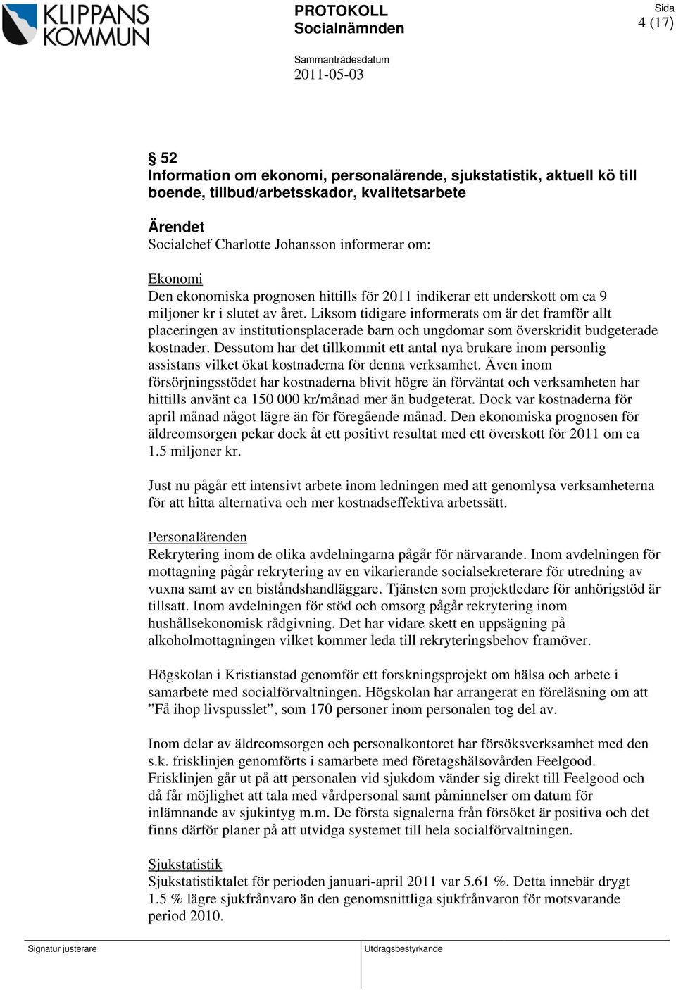 Liksom tidigare informerats om är det framför allt placeringen av institutionsplacerade barn och ungdomar som överskridit budgeterade kostnader.