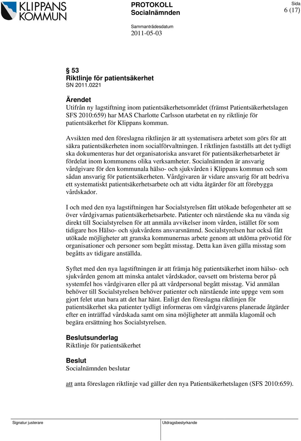 Avsikten med den föreslagna riktlinjen är att systematisera arbetet som görs för att säkra patientsäkerheten inom socialförvaltningen.