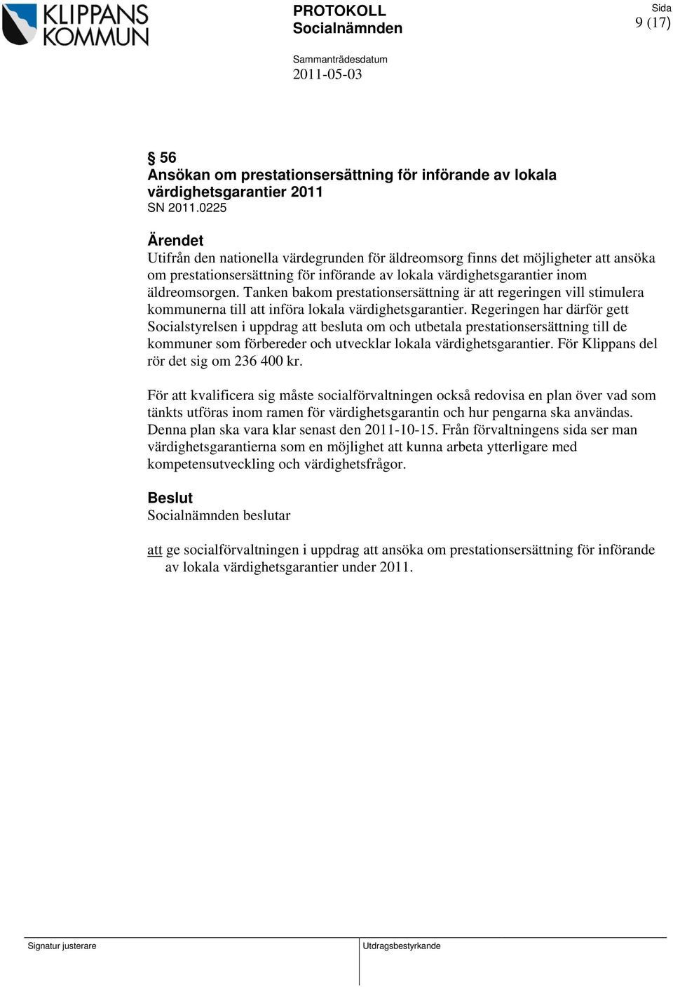 Tanken bakom prestationsersättning är att regeringen vill stimulera kommunerna till att införa lokala värdighetsgarantier.