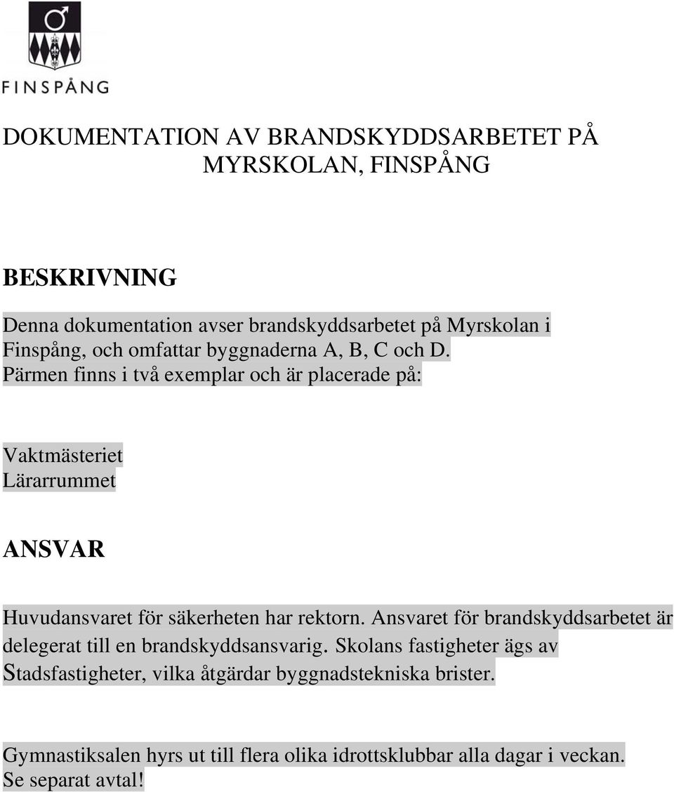 Pärmen finns i två exemplar och är placerade på: Vaktmästeriet Lärarrummet ANSVAR Huvudansvaret för säkerheten har rektorn.