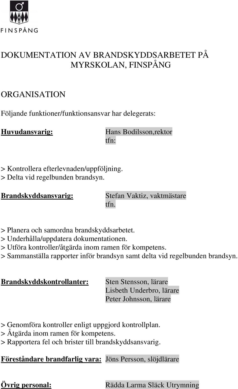 > Utföra kontroller/åtgärda inom ramen för kompetens. > Sammanställa rapporter inför brandsyn samt delta vid regelbunden brandsyn.