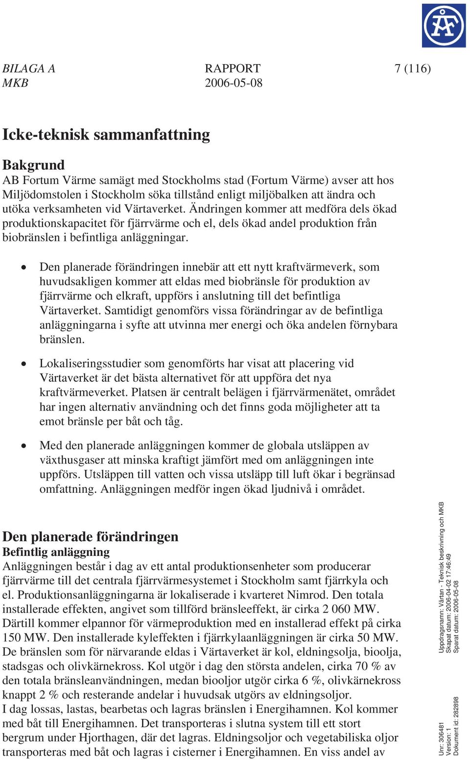 Den planerade förändringen innebär att ett nytt kraftvärmeverk, som huvudsakligen kommer att eldas med biobränsle för produktion av fjärrvärme och elkraft, uppförs i anslutning till det befintliga