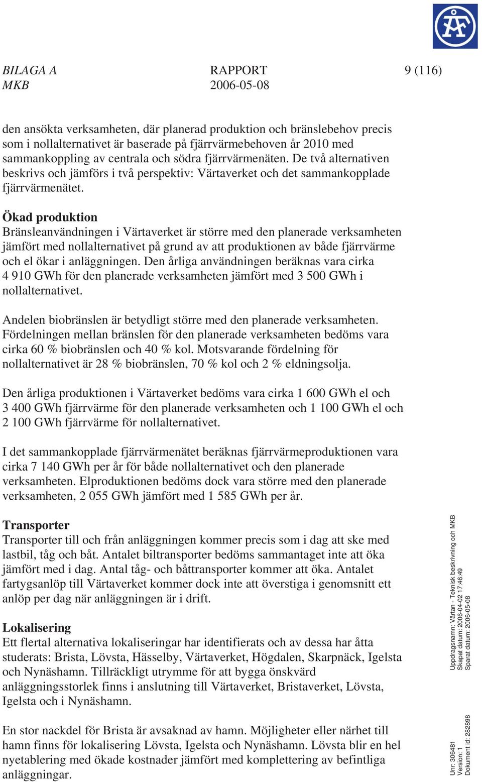 Ökad produktion Bränsleanvändningen i Värtaverket är större med den planerade verksamheten jämfört med nollalternativet på grund av att produktionen av både fjärrvärme och el ökar i anläggningen.