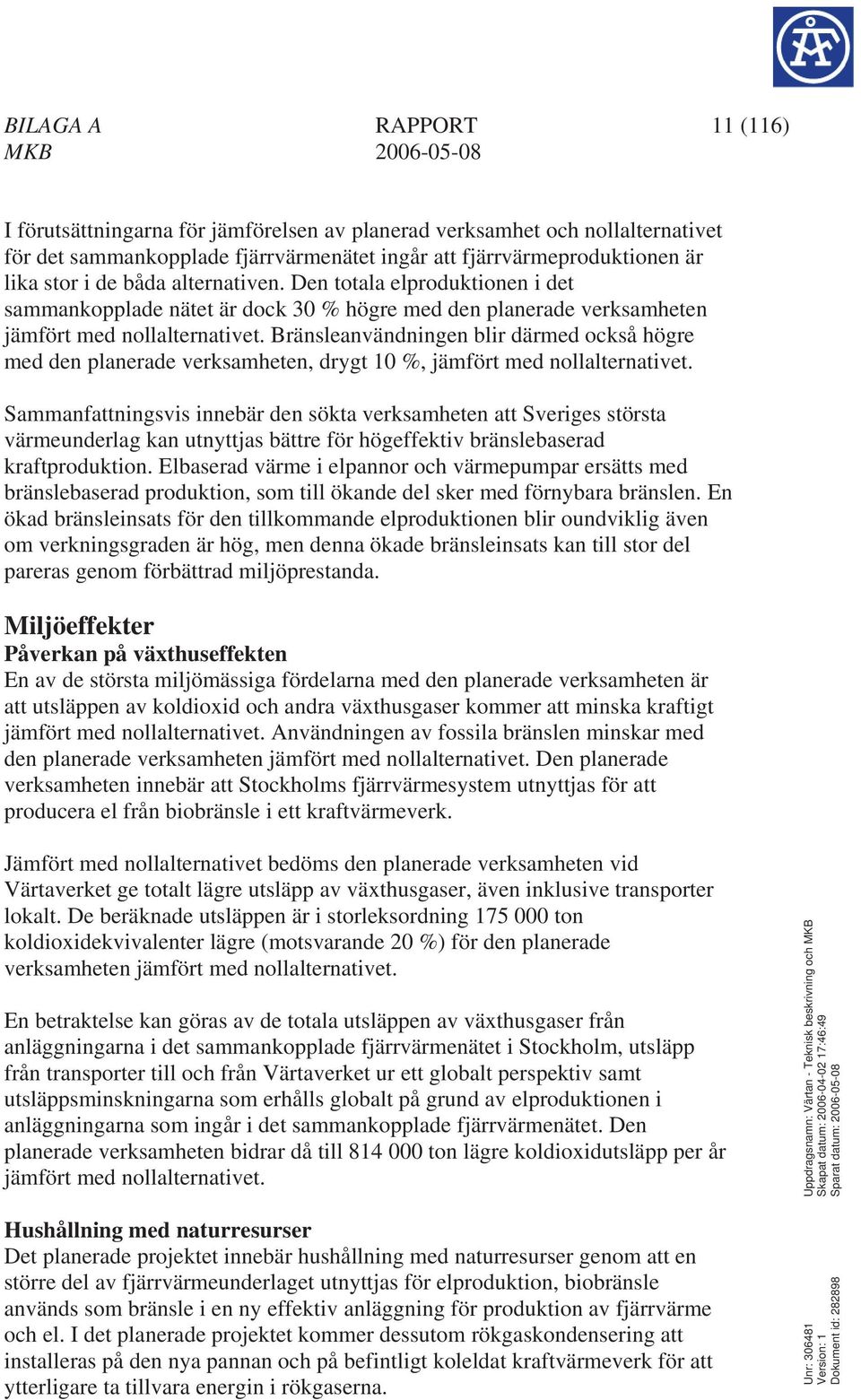 Bränsleanvändningen blir därmed också högre med den planerade verksamheten, drygt 10 %, jämfört med nollalternativet.