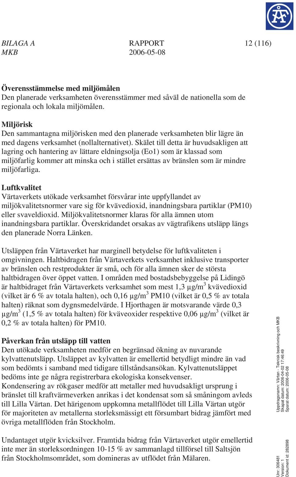 Skälet till detta är huvudsakligen att lagring och hantering av lättare eldningsolja (Eo1) som är klassad som miljöfarlig kommer att minska och i stället ersättas av bränslen som är mindre