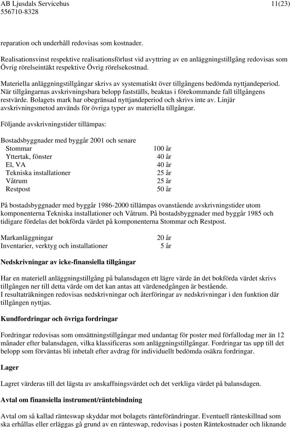 Materiella anläggningstillgångar skrivs av systematiskt över tillgångens bedömda nyttjandeperiod.