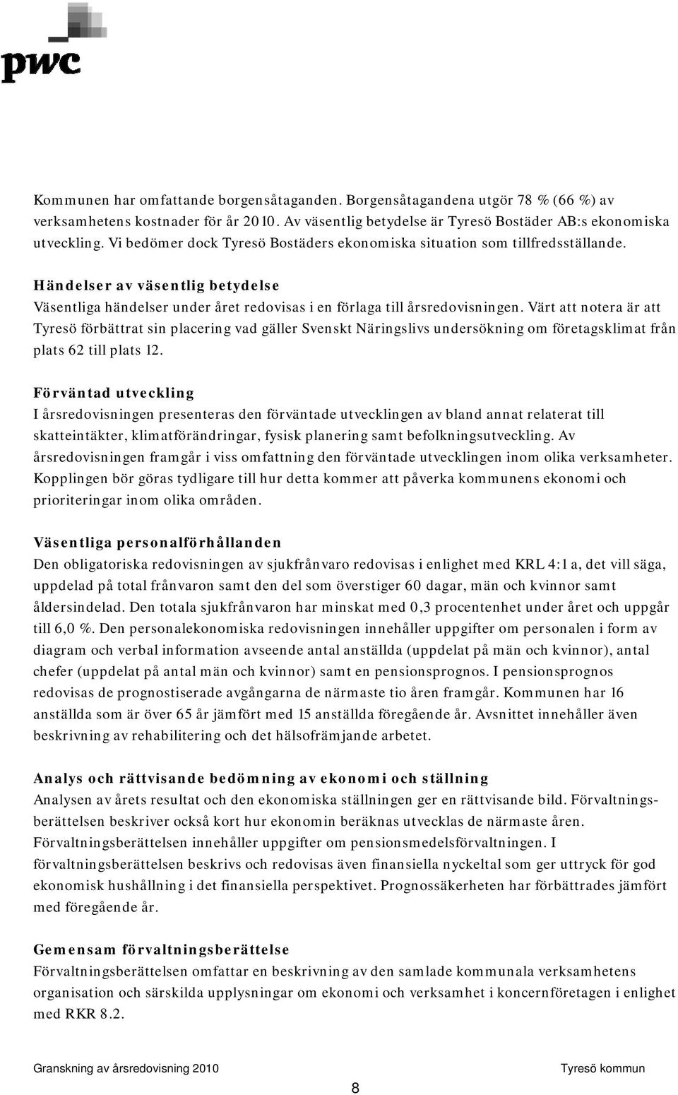 Värt att notera är att Tyresö förbättrat sin placering vad gäller Svenskt Näringslivs undersökning om företagsklimat från plats 62 till plats 12.
