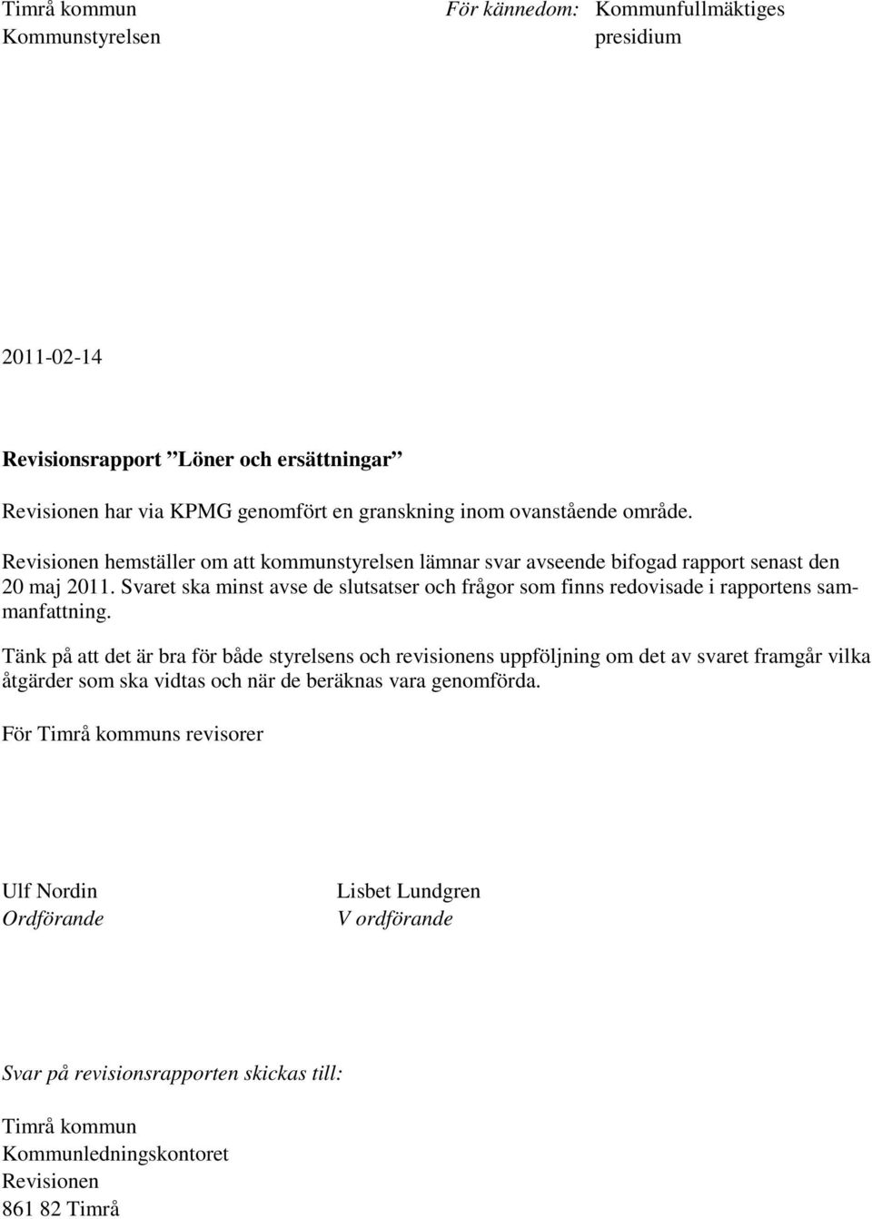 Svaret ska minst avse de slutsatser och frågor som finns redovisade i rapportens sammanfattning.