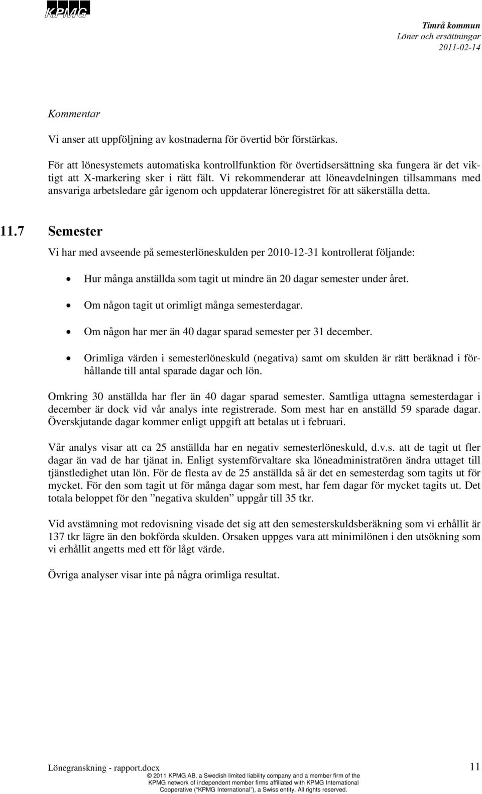 Vi rekommenderar att löneavdelningen tillsammans med ansvariga arbetsledare går igenom och uppdaterar löneregistret för att säkerställa detta. 11.