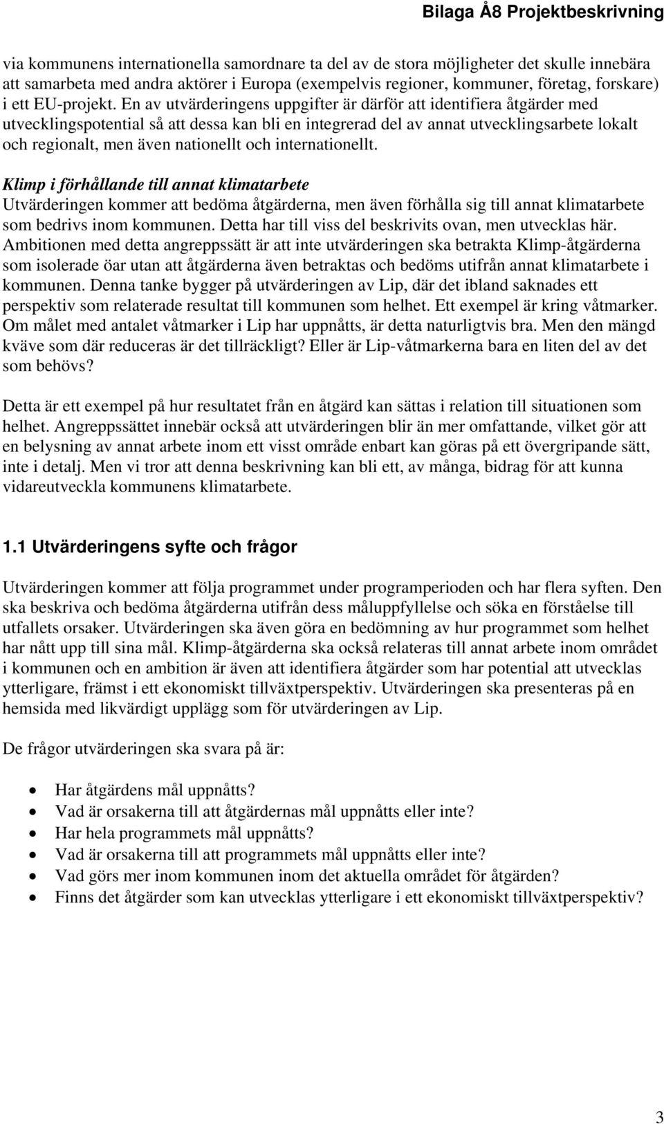 En av utvärderingens uppgifter är därför att identifiera åtgärder med utvecklingspotential så att dessa kan bli en integrerad del av annat utvecklingsarbete lokalt och regionalt, men även nationellt